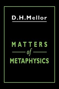 Matters of Metaphysics di D. H. Mellor edito da Cambridge University Press