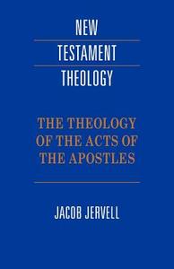 The Theology of the Acts of the Apostles di Jacob Jervell, Jervell Jacob edito da Cambridge University Press