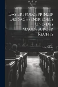 Das Erbfolgeprinzip des Sachsenspiegels und des Magdeburger Rechts di Franz Schanz edito da LEGARE STREET PR