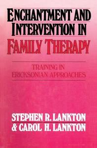 Enchantment and Intervention in Family Therapy di Stephen R. Lankton, Carol H. Lankton edito da Taylor & Francis Ltd