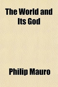 The World And Its God di Philip Mauro edito da General Books