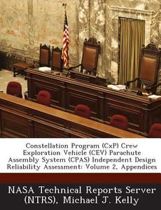 Constellation Program (cxp) Crew Exploration Vehicle (cev) Parachute Assembly System (cpas) Independent Design Reliability Assessment di Michael J Kelly edito da Bibliogov