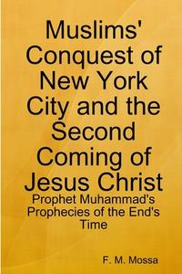 Muslims' Conquest of New York City and the Second Coming of Jesus Christ di F. M. Mossa edito da Lulu.com
