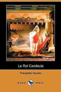 Le Roi Candaule (Dodo Press) di Theophile Gautier edito da Dodo Press