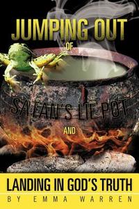 Jumping Out of Satan's Lie Pot and Landing in God's Truth di Emma Warren edito da iUniverse