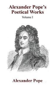 Alexander Pope's Poetical Works Vol. I di Alexander Pope edito da Wildside Press
