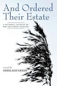 And Ordered Their Estate: A Fictional Account of the Tolpuddle Martyrs di Sheelagh Green edito da FRIESENPR