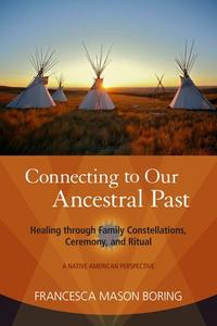 Connecting to Our Ancestral Past: Healing Through Family Constellations, Ceremony, and Ritual di Francesca Mason Boring edito da NORTH ATLANTIC BOOKS