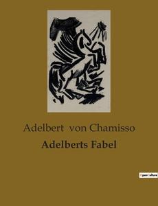 Adelberts Fabel di Adelbert Von Chamisso edito da Culturea