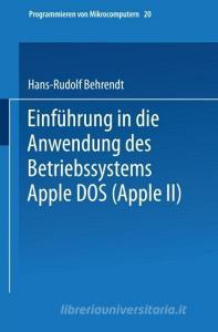 Einführung in die Anwendung des Betriebssystems Apple DOS (Apple II) di Hans-Rudolf Behrendt edito da Vieweg+Teubner Verlag