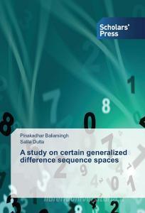 A study on certain generalized difference sequence spaces di Pinakadhar Baliarsingh, Salila Dutta edito da SPS