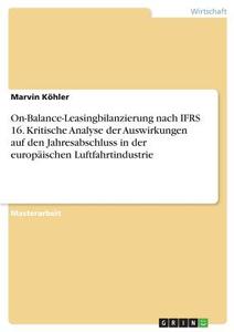 On-Balance-Leasingbilanzierung nach IFRS 16. Kritische Analyse der Auswirkungen auf den Jahresabschluss in der europäisc di Marvin Köhler edito da GRIN Verlag