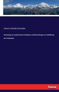 Sammlung von anatomischen Aufsätzen und Bemerkungen zur Aufklärung der Fischkunde di Johann Gottlob Schneider edito da hansebooks