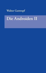 Die Androiden II di Walter Guttropf edito da Books on Demand