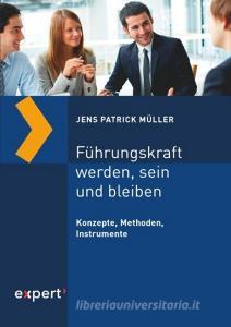 Führungskraft werden, sein und bleiben di Jens Patrick Müller edito da Expert-Verlag GmbH