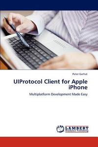 UIProtocol Client for Apple iPhone di Peter Gerhat edito da LAP Lambert Academic Publishing