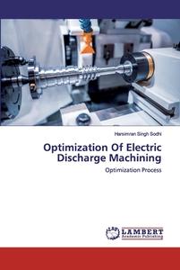 Optimization Of Electric Discharge Machining di Harsimran Singh Sodhi edito da LAP Lambert Academic Publishing