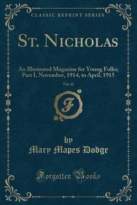 St. Nicholas, Vol. 42: An Illustrated Magazine for Young Folks; Part I, November, 1914, to April, 1915 (Classic Reprint) di Mary Mapes Dodge edito da Forgotten Books