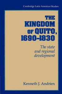 The Kingdom of Quito, 1690 1830 di Kenneth J. Andrien edito da Cambridge University Press