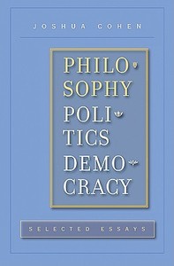 Philosophy, Politics, Democracy: Selected Essays di Joshua Cohen edito da HARVARD UNIV PR