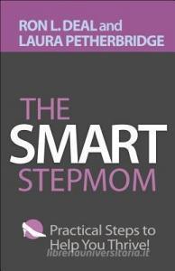 The Smart Stepmom: Practical Steps to Help You Thrive di Ron L. Deal, Laura Petherbridge edito da BETHANY HOUSE PUBL