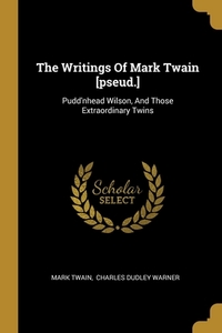 The Writings Of Mark Twain [pseud.]: Pudd'nhead Wilson, And Those Extraordinary Twins di Mark Twain edito da WENTWORTH PR