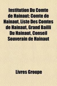 Institution Du Comt De Hainaut: Comt D di Livres Groupe edito da Books LLC, Wiki Series