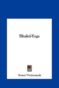 Bhakti-Yoga di Swami Vivekananda edito da Kessinger Publishing