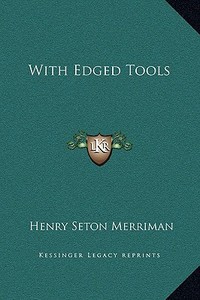 With Edged Tools di Henry Seton Merriman edito da Kessinger Publishing