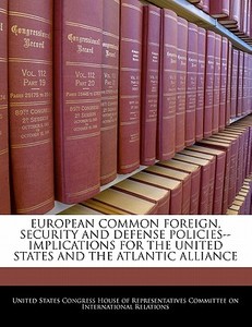 European Common Foreign, Security And Defense Policies--implications For The United States And The Atlantic Alliance edito da Bibliogov