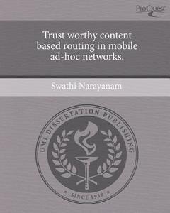 Trust Worthy Content Based Routing in Mobile Ad-Hoc Networks. di Swathi Narayanam edito da Proquest, Umi Dissertation Publishing