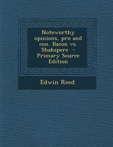 Noteworthy Opinions, Pro and Con. Bacon vs. Shakspere di Edwin Reed edito da Nabu Press