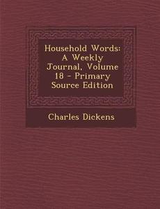Household Words: A Weekly Journal, Volume 18 di Charles Dickens edito da Nabu Press
