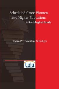 Scheduled Caste Women and Higher Education di Indira Priyadarshini N. Badiger edito da Lulu.com