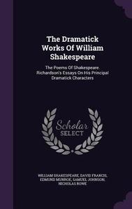 The Dramatick Works Of William Shakespeare di William Shakespeare, David Francis, Edmund Munroe edito da Palala Press