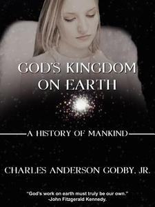 God's Kingdom on Earth di Charles Anderson Godby Jr. edito da AuthorHouse