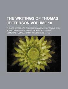 The Writings Of Thomas Jefferson V. 10 di Thomas Jefferson edito da Rarebooksclub.com