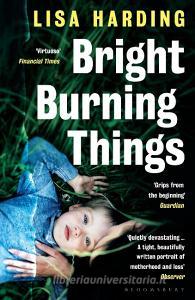 Bright Burning Things di Lisa Harding edito da Bloomsbury Publishing PLC