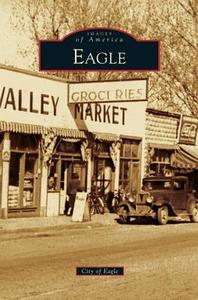 Eagle di Laurie L. Baker, Ronald J. Baker, City of Eagle edito da ARCADIA LIB ED