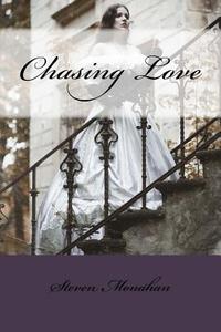 Chasing Love di Steven Monahan edito da Createspace Independent Publishing Platform