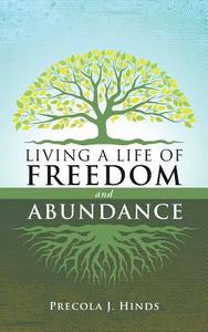 Living a Life of Freedom and Abundance di Precola J. Hinds edito da XULON PR