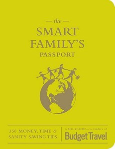 The Smart Family's Passport: 350 Money, Time & Sanity Saving Tips di Nina Wildorf edito da QUIRK BOOKS