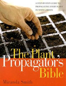 The Plant Propagator's Bible di Miranda Smith edito da Rodale Books