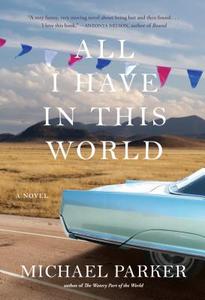 All I Have in This World di Michael Parker edito da Algonquin Books