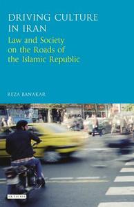 Driving Culture in Iran: Law and Society on the Roads of the Islamic Republic di Reza Banakar edito da I B TAURIS