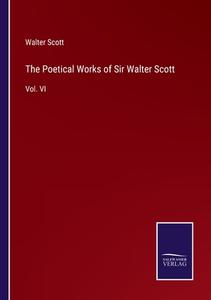 The Poetical Works of Sir Walter Scott di Walter Scott edito da Salzwasser-Verlag