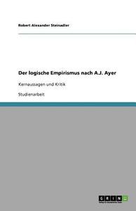 Der Logische Empirismus Nach A.j. Ayer di Robert Alexander Steinadler edito da Grin Publishing