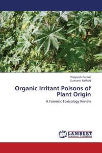 Organic Irritant Poisons of Plant Origin di Pragnesh Parmar, Gunvanti Rathod edito da LAP Lambert Academic Publishing