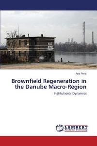 Brownfield Regeneration in the Danube Macro-Region di Ana Peric edito da LAP Lambert Academic Publishing