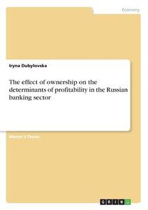 The effect of ownership on the determinants of profitability in the Russian banking sector di Iryna Dubylovska edito da GRIN Publishing